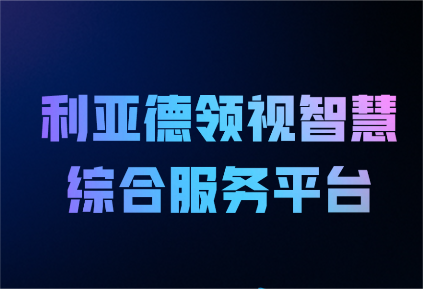 一图读懂利亚德领视智慧综合服务平台